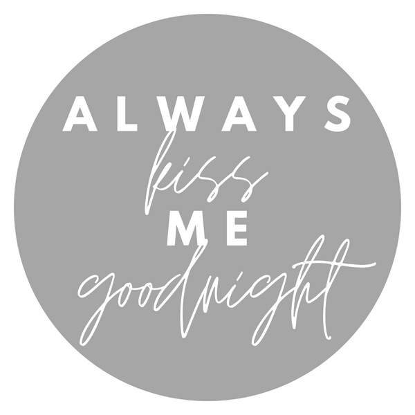 Always kiss me goodnight